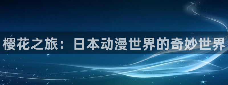 韩漫漫画专注动漫的门户网站：樱花之旅：日本动漫世界的奇妙世界