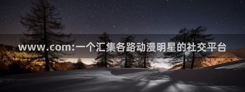 韩漫漫画樱花：www.com:一个汇集各路动漫明星的社交平台