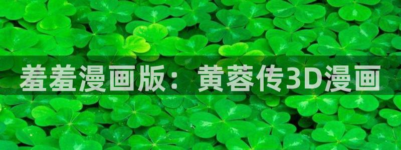 韩漫漫画官网在线入口：羞羞漫画版：黄蓉传3D漫画