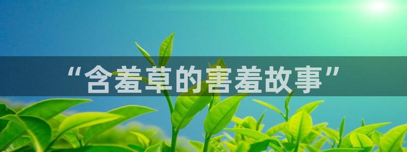 韩漫漫画网：“含羞草的害羞故事”